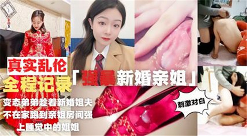 变态弟弟趁着新婚姐夫不在家跑到亲姐房间强上睡觉中的姐姐