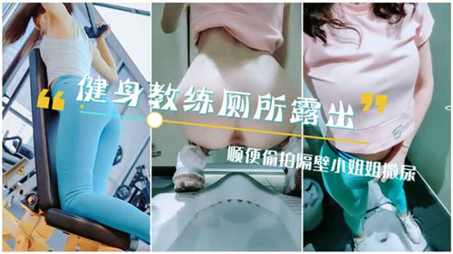 健身教练厕所露出顺便偷拍隔壁小姐姐撒尿
