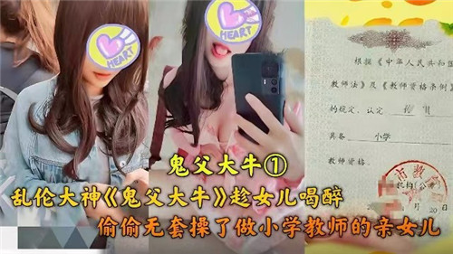 乱伦大神趁女儿喝醉偷偷无套操了做小学教师的亲女儿