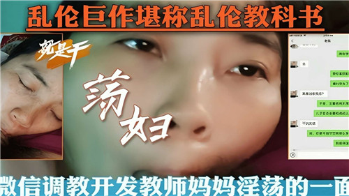 乱伦巨作堪称乱伦教科书微信调教开房教室妈妈淫荡的一面