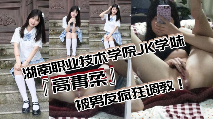 湖南职业技术学院JK学妹高青柔被男友疯狂调教无毛白虎嫩穴对镜自慰抽插粉嫩欲滴的诱惑无法抗拒