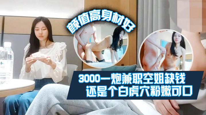 肥尸探花的3000一炮兼职空姐缺钱偶尔才做颜值高身材好还是个白虎粉嫩可口