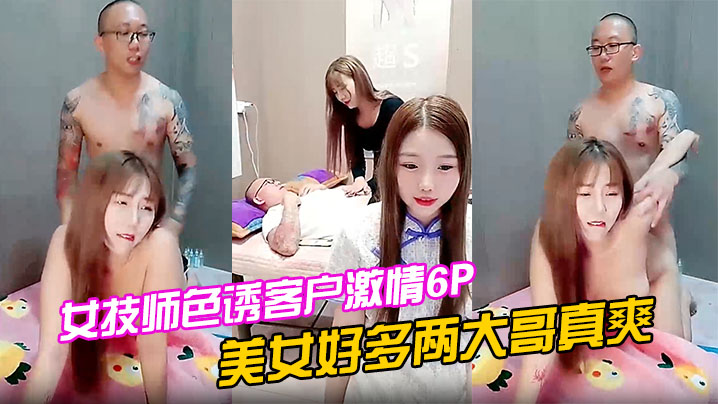女技师色诱客户激情6P的上篇美女好多两大哥真爽直接床上开整纹身大哥各种爆草揉骚奶子浪叫不止场面淫乱