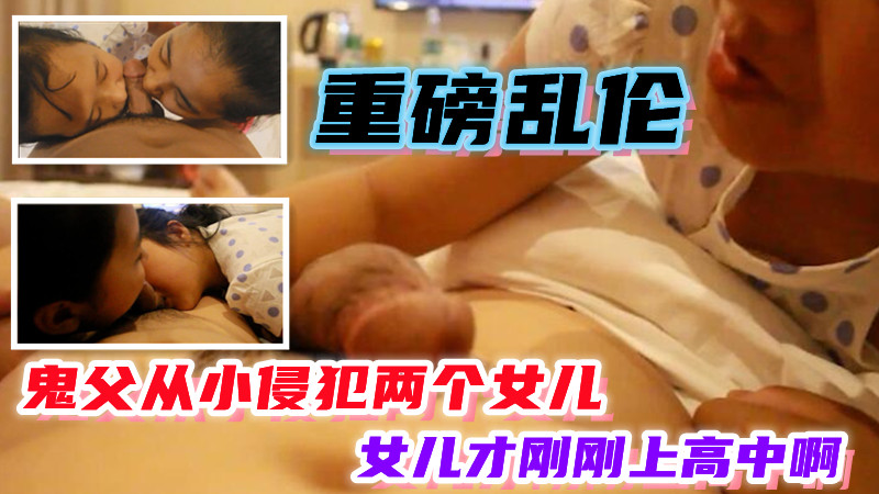 【重磅乱伦】畜生父亲玩弄两个小女儿，散发着稚嫩清纯的气息-精品力荐..
