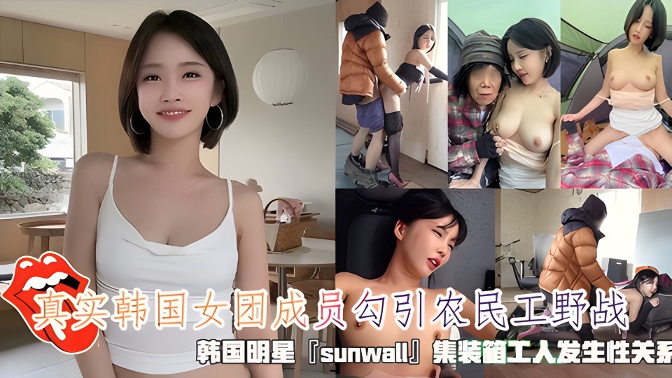 真实韩国女团成员勾引农民工野战，清纯靓丽的外表操起来比谁都骚..