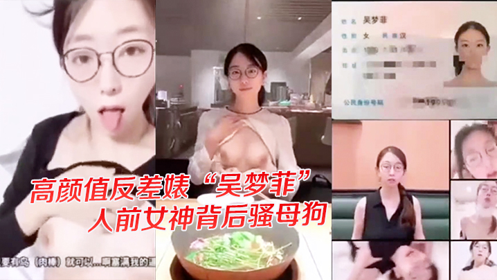 独家爆料高颜值反差婊吴梦菲全.集泄密人前女神背后骚母狗眼镜戴的越大越骚