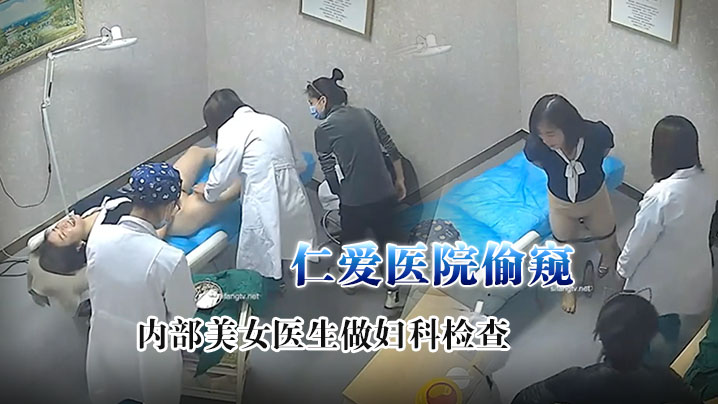 监控破解仁爱医院偷窥给内部美女医生做妇科检查.
