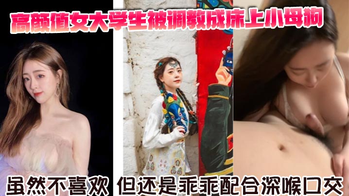 高颜值女大学生被调教成床上小母狗虽然不喜欢但还是.乖乖配合深喉口交舌舔骑乘坐在胸脯上男友的JB