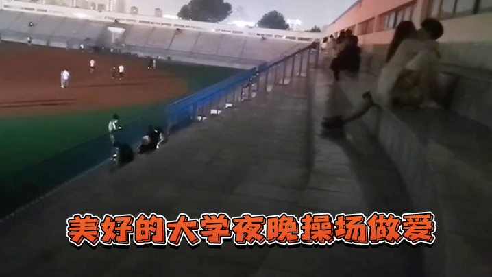美好的大学夜晚操场做爱.