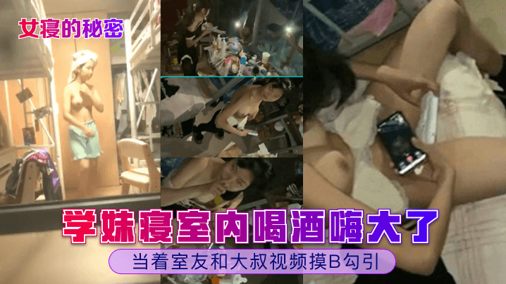 女寝的秘密学妹寝室内喝酒嗨大了当着室友和大叔视频.摸B勾引