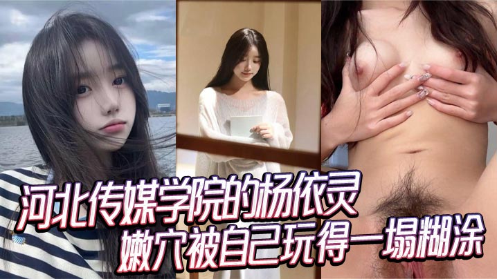 河北传媒学院的杨依灵三点粉嫩的身材平时看着清纯背.地里这么浪嫩穴被自己玩得一塌糊涂性欲这玩意儿在她身上真是没上限