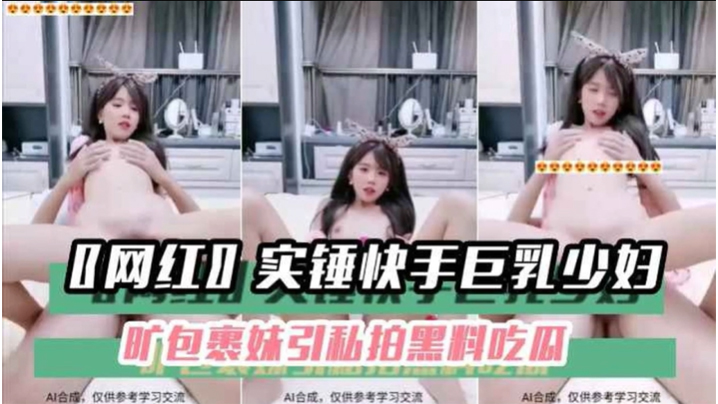 黑料吃瓜网红实锤快手巨乳少妇旷包裹妹引私拍黑料吃.瓜