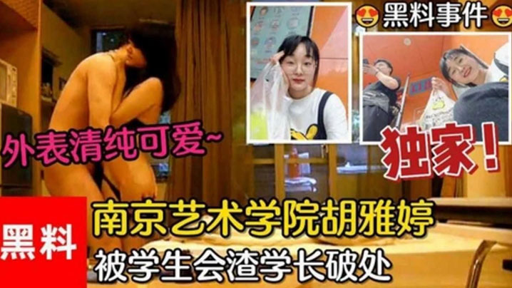黑料事件南京艺术学院胡雅婷外表清纯可爱被学生会渣.学长破处视频流出