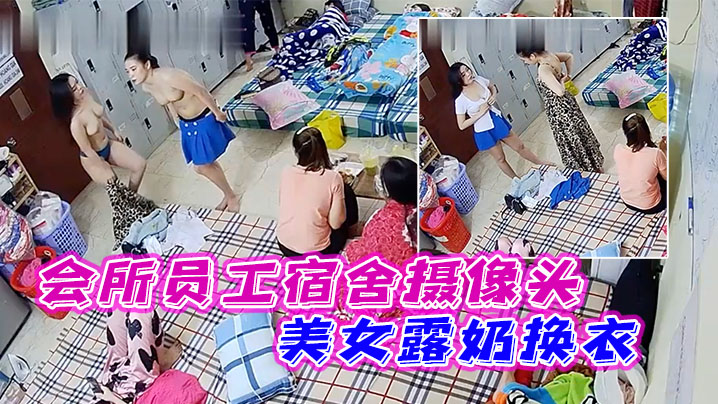 会所员工宿舍摄像头超多白嫩美女露奶换衣.