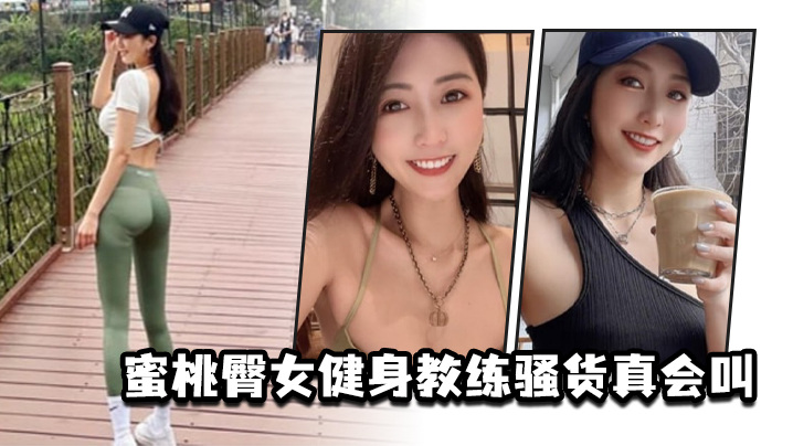 蜜桃臀女健身教练骚货真会叫.