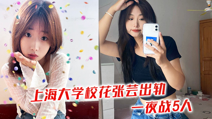 上海大学校花张芸出轨一夜战5人.