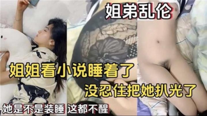 姐弟乱伦姐姐看小说睡着了没忍住住把她扒光了.