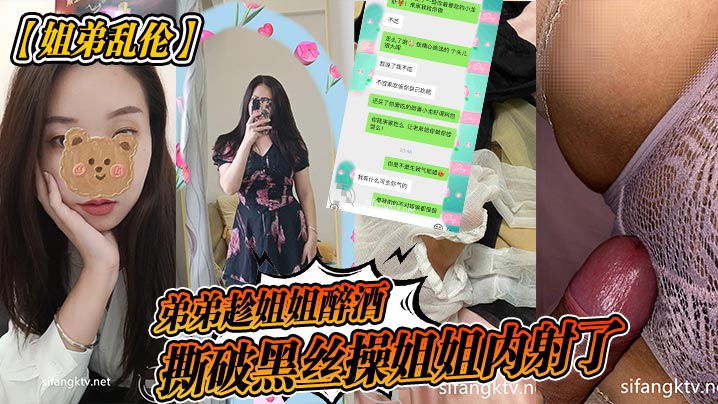 姐弟乱伦弟弟趁姐姐醉酒撕破黑丝操姐姐内射了.